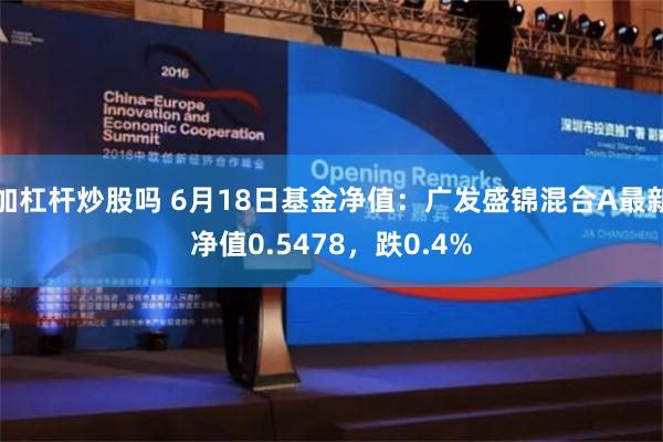 加杠杆炒股吗 6月18日基金净值：广发盛锦混合A最新净值0.5478，跌0.4%