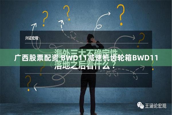 广西股票配资 BWD11减速机齿轮箱BWD11