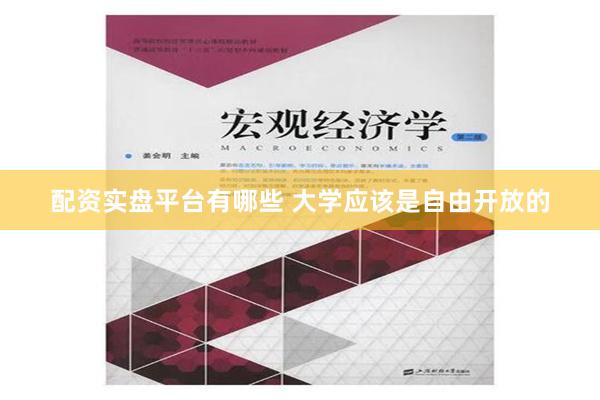 配资实盘平台有哪些 大学应该是自由开放的