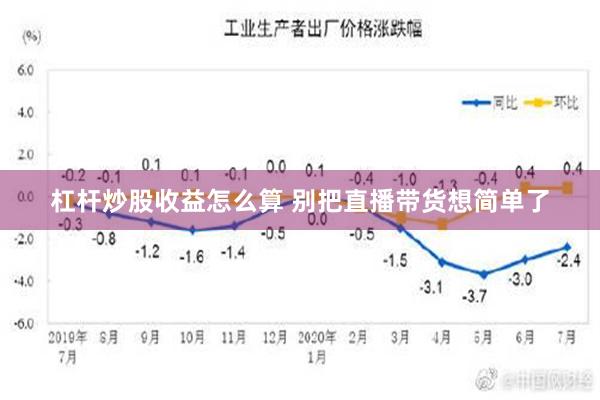 杠杆炒股收益怎么算 别把直播带货想简单了