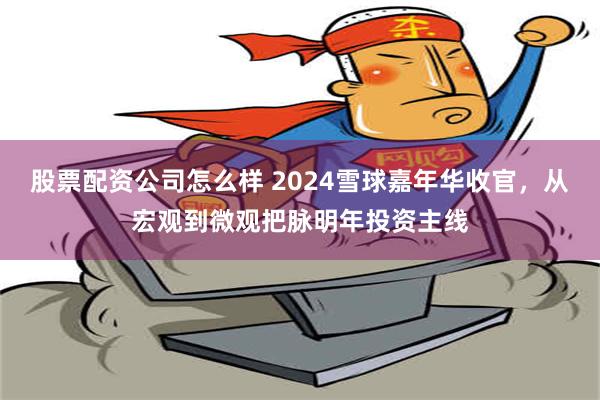 股票配资公司怎么样 2024雪球嘉年华收官，从宏观到微观把脉明年投资主线